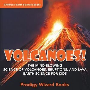 Volcanoes! - The Mind-blowing Science of Volcanoes, Eruptions, and Lava. Earth S